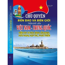 Sách Chủ quyền biển đảo và biên giới trên đất liền Việt Nam - Trung Quốc tiến tới vì hòa bình, ổn định, hữu nghị, hợp tác, phát triển