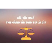 Nội dung, ý nghĩa của công tác xã hội hóa thi hành án dân sự