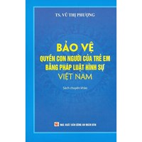 Sách Bảo vệ quyền con người của trẻ em bằng pháp luật hình sự Việt Nam