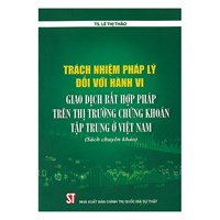 Sách Trách nhiệm pháp lý đối với hành vi giao dịch bất hợp pháp trên thị trường chứng khoán tập trung ở Việt Nam