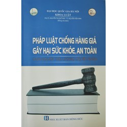 Sách Pháp luật chống hàng giả gây hại sức khỏe, an toàn của người tiêu dùng ở Việt Nam