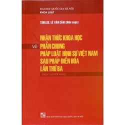 Sách Nhận thức khoa học về phần chung pháp luật hình sự Việt Nam sau pháp điển hóa lần thứ ba