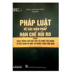 Sách Pháp luật về các biện pháp hạn chế rủi ro trong hoạt động cho vay của tổ chức tín dụng ở Việt Nam và một số nước trên thế giới