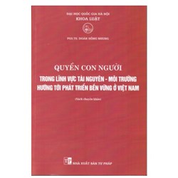 Sách Quyền con người trong lĩnh vực tài nguyên môi trường hướng tới phát triển bền vững ở Việt Nam – PGS.TS. Doãn Hồng Nhung chủ biên