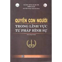 Sách Quyền con người trong lĩnh vực tư pháp hình sự - PGS.TS. Nguyễn Ngọc Chí (chủ biên).