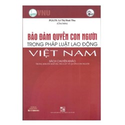 Sách chuyên khảo "Bảo đảm quyền con người trong pháp luật lao động Việt Nam"