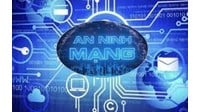 An ninh mạng là gì? Các nguyên tắc và biện pháp bảo vệ an ninh mạng
