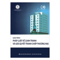 Giáo trình Pháp luật về cạnh tranh và giải quyết tranh chấp thương mại - Trường Đại học Luật TP. Hồ Chí Minh