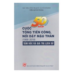 Sách  50 năm cuộc Tổng tiến công nổi dậy Mậu Thân (1968 - 2018) - Tầm vóc và giá trị lịch sử