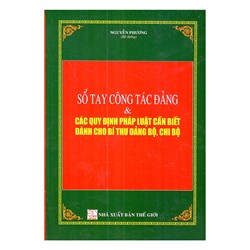 Sổ Tay công tác đảng và các quy định pháp luật cần biết dành cho bí thư đảng bộ, chị bộ