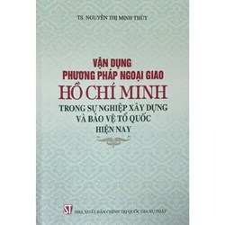 Sách Vận dụng phương pháp ngoại giao Hồ Chí Minh trong sự nghiệp xây dựng và bảo vệ Tổ quốc hiện nay
