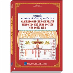 Sách Tìm hiểu gia đình và dòng họ Người Việt - Cẩm nang ghi chép gia phả và phong tục thờ cúng tổ tiên của Người Việt
