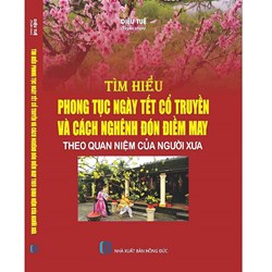 Sách Tìm hiểu phong tục ngày tết cổ truyền và cách nghênh đón điềm may theo quan niệm của người xưa