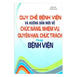 Sách Quy chế bệnh viện và hướng dẫn mới về chức năng,nhiệm vụ, quyền hạn, chức trách trong bệnh viện