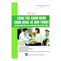Sách Sổ tay công tác khám bệnh- chữa bệnh- kê đơn thuốc (Áp dụng trong các đơn vị khánh bệnh, chữa bệnh và nhà thuốc)