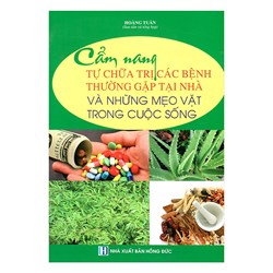 Sách Cẩm nang tự chữa trị các bệnh thường gặp tại nhà và những mẹo vặt trong cuộc sống