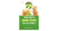 Sách Phòng và điều trị ung thư theo tây y và đông y