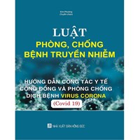 Sách Luật phòng, chống bệnh truyền nhiễm - Hướng dẫn công tác cộng đồng và phòng chống dịch bệnh Virus Corona (Covid 19)