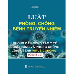 Sách Luật phòng, chống bệnh truyền nhiễm - Hướng dẫn công tác cộng đồng và phòng chống dịch bệnh Virus Corona (Covid 19)