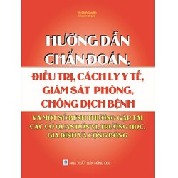 Sách Hướng dẫn chẩn đoán điều trị, cách ly y tế, giám sát phòng, chống dịch bệnh và một số bệnh thường gặp tại các cơ quan đơn vị, trường học, gia đình và cộng đồng