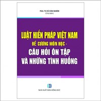 Sách Luật Hiến pháp Việt Nam: đề cương môn học, câu hỏi ôn tập và những tình huống