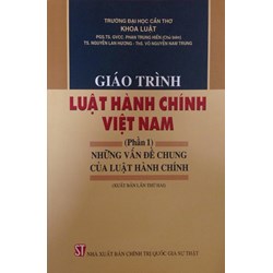 Giáo trình Luật hành chính Việt Nam (phần 1) Những vấn đề chung của Luật hành chính -PGS.TS.GVCC. Phan Trung Hiền (Chủ biên)