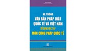 Sách Hệ thống văn bản pháp luật quốc tế và Việt Nam - sử dụng học tập môn Công Pháp Quốc Tế