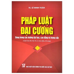 Sách Pháp luật đại cương (Dùng trong các trường đại học, cao đẳng và trung cấp) - TS. Lê Minh Toàn