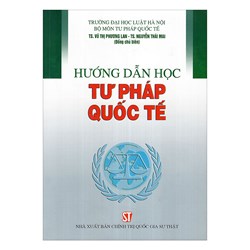 Sách Hướng dẫn học tư pháp quốc tế (TS. Vũ Thị Phương Lan, TS. Nguyễn Thái Mai đồng chủ biên)