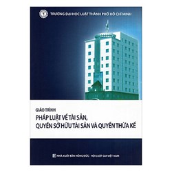 Giáo trình pháp luật về tài sản, quyền sở hữu và thừa kế - Trường Đại học Luật TP. Hồ Chí Minh
