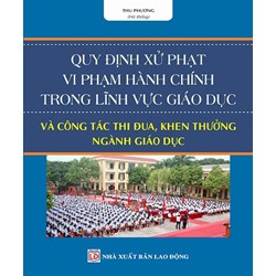 Sách Quy định xử phạt vi phạm hành chính trong lĩnh vực giáo dục và công tác thu đua, khen thưởng ngành giáo dục