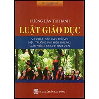 Sách Hướng dẫn thi hành Luật Giáo Dục và chính sách mới đối với hiệu trưửng, phó hiệu trưởng, giáo viên, học sinh, sinh viên