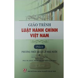 Giáo trình luật hành chính Việt Nam Phần 2: Phương thưc quản lý nhà nước (PGS.TS. Phan Trung Hiền chủ biên)