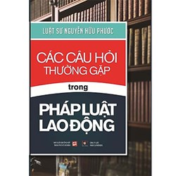 Sách Các câu hỏi thường gặp trong pháp luật lao động (Luật sư Nguyễn Hữu Phước)