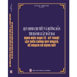 Sách Quy định chi tiết và hướng dẫn thi hành luật đất đai định mức kinh tế - kỹ thuật lập, điều chỉnh quy hoạch, kế hoạch sử dụng đất