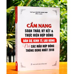Sách Cẩm nang soạn thảo, ký kết và thực hiện hợp đồng dân sự, kinh tế, lao động với các mẫu hợp đồng thông dụng nhất