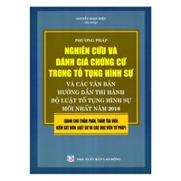 Sách Phương pháp nghiên cứu, đánh giá chứng cứ trong tố tụng hình sự và các văn bản hướng dẫn thi hành bộ luật tố tụng hình sự mới nhất năm 2018