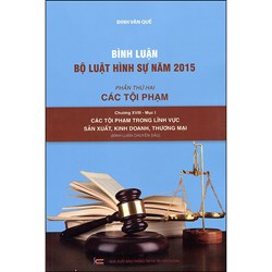 Sách Bình luận Bộ luật Hình sự năm 2015 (Chương XVIII - Mục 1: Các tội phạm trong lĩnh vực SX kinh doanh, thương mại)
