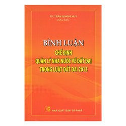 Sách Bình luận chế định quản lý nhà nước về đất đai trong Luật Đất đai 2013 (TS. Trần Quang Huy)