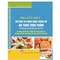 Sách Tra cứu mức xử phạt vi phạm hành chính về an toàn thực phẩm và những vướng mắc thường gặp trong công tác sản xuất, chế biến, kinh doanh thực phẩm
