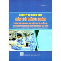 Sách Nghiệp vụ dành cho Cán bộ công đoàn trong việc tham gia đại diện, bảo vệ quyền lơi, lợi ích hợp pháp, chính đáng của người lao động