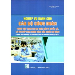 Sách Nghiệp vụ dành cho Cán bộ công đoàn trong việc tham gia đại diện, bảo vệ quyền lơi, lợi ích hợp pháp, chính đáng của người lao động