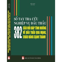 Sổ tay tra cứu nghiệp vụ dấu thầu - 382 Câu hỏi đáp tình huống về đấu thầu qua mạng và chào hàng cạnh tranh