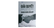 Sách Giải quyết tranh chấp hợp đồng - Những điều doanh nhân cần biết (Trung tâm Trọng tài quốc tế Việt Nam - VIAC)