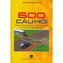 Sách 600 Câu hỏi dùng cho sát hạch, cấp giấy phép lái xe cớ giới đường bộ