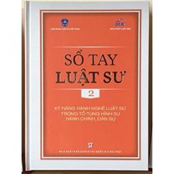 Sổ tay Luật sư tập 2 Kỹ năng hành nghề luật sư trong tố tụng hình sự, hành chính, dân sự