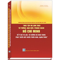 Sách Chuyên đề học và làm theo Bác năm 2021 và giai đoạn 2021-2026: Học tập và làm theo tư tưởng, đạo đức, phong cách Hồ Chí Minh về ý chí tự lực, tự cường