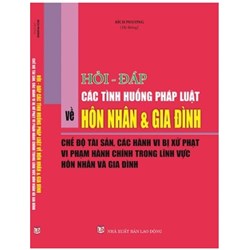 Sách Hỏi – đáp các tình huống pháp luật về hôn nhân và gia đình – Chế độ tài sản, các hành vi bị xử phạt vi phạm hành chính trong lĩnh vực hôn nhân và gia đình