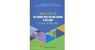 Sách Pháp luật về bồi thường thiệt hại môi trường ở Việt Nam - Lý luận và thực tiễn (GS.TS. Lê Hồng Hạnh - TS. Lê Đình Vinh)