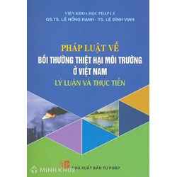 Sách Pháp luật về bồi thường thiệt hại môi trường ở Việt Nam - Lý luận và thực tiễn (GS.TS. Lê Hồng Hạnh - TS. Lê Đình Vinh)